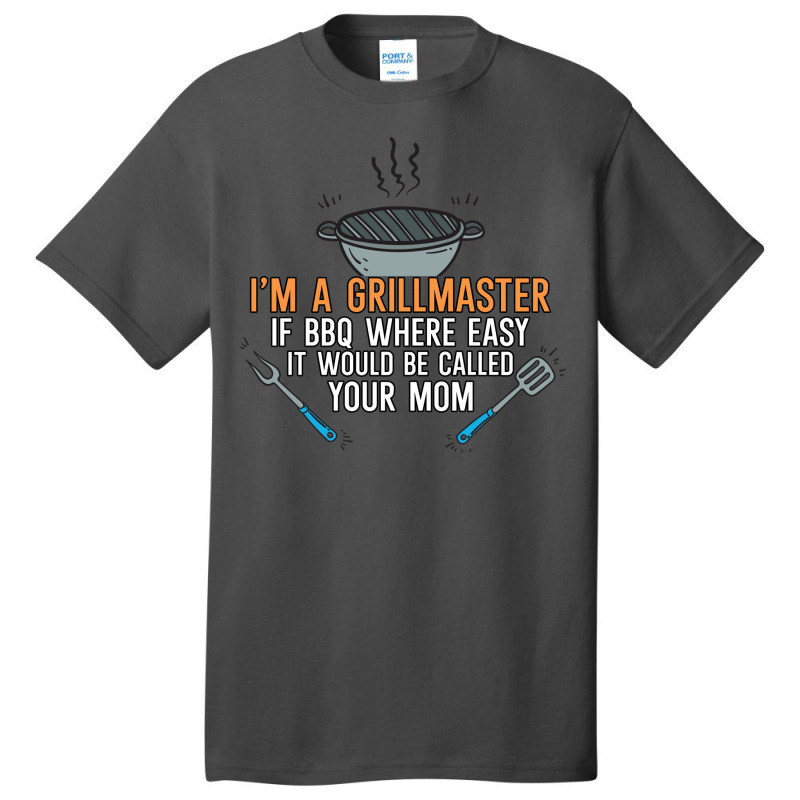 Im A Grillmaster If Bbq Were Easy Itd Be Called Yo Basic T-shirt by strosesimonsf | Artistshot