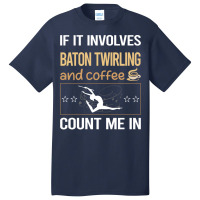 If It Involves Coffee Baton Twirling Twirl Twirler Basic T-shirt | Artistshot