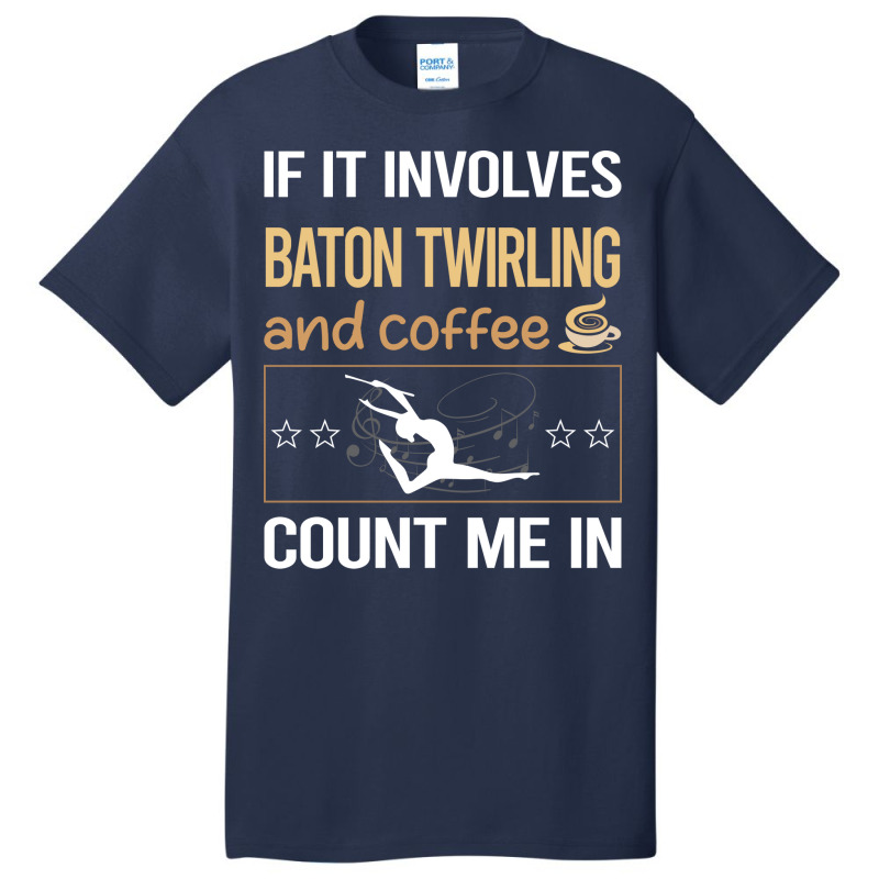 If It Involves Coffee Baton Twirling Twirl Twirler Basic T-shirt by strosesimonsf | Artistshot