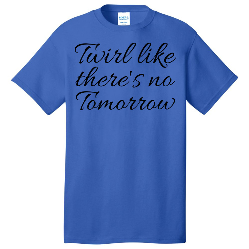 Twirl Like Theres No Tomorrow Trending Basic T-shirt by strosesimonsf | Artistshot