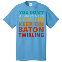 You Dont Always Need A Plan Just Keep On Baton Twi Basic T-shirt | Artistshot