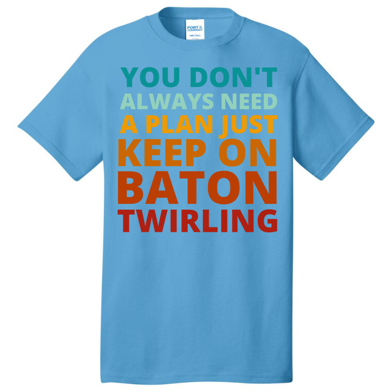 You Dont Always Need A Plan Just Keep On Baton Twi Basic T-shirt by strosesimonsf | Artistshot