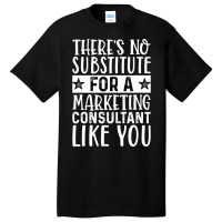 Theres No Substitue For A Marketing Consultant Lik Basic T-shirt | Artistshot