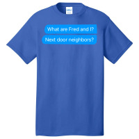 What Are Fred And I Next Door Neighbors Basic T-shirt | Artistshot