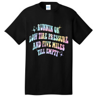 Running On Low Tire Pressure And Five Miles Till E Basic T-shirt | Artistshot