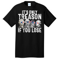 It's Only Treason If You Lose Founding Fathers 4th Basic T-shirt | Artistshot