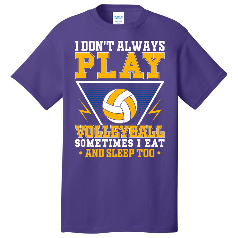 I Dont Always Play Volleyball Sometimes I Eat And Basic T-shirt | Artistshot