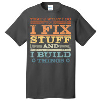 That's What I Do, I Fix Stuff And I Build Things W Basic T-shirt | Artistshot