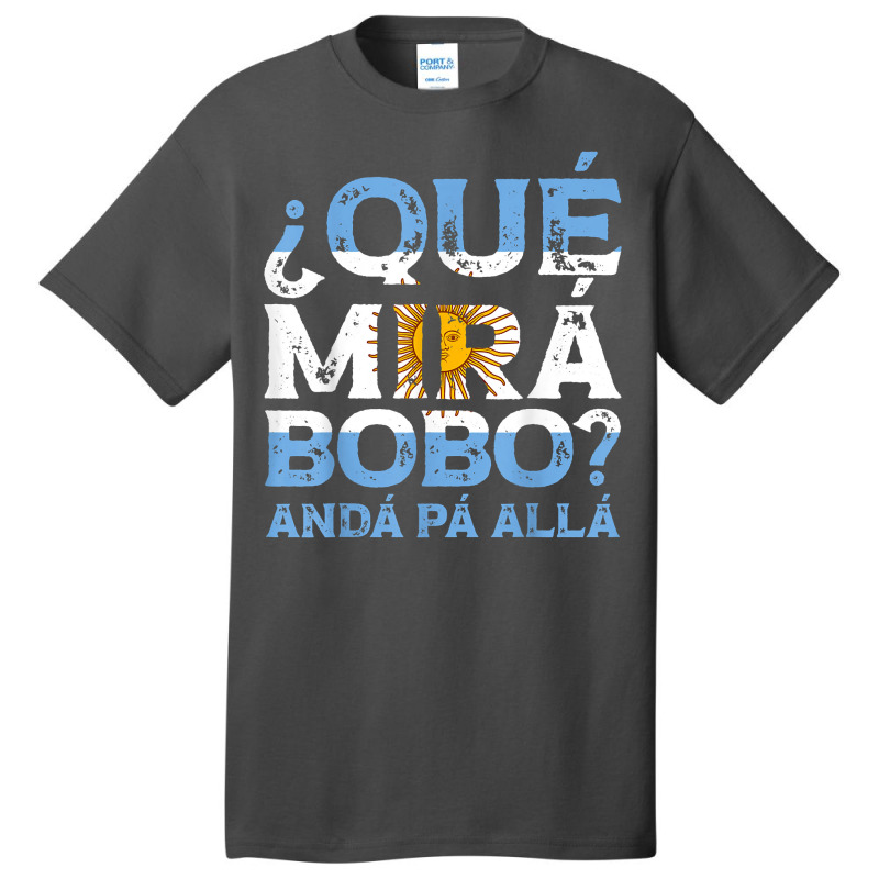 Qué Mirás Bobo, Andá Pa' Allá Funny Speech T S Basic T-shirt | Artistshot