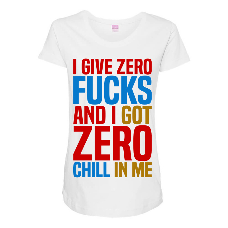 I Give Zero Fucks And I Got Zero Chill In Me Maternity Scoop Neck T-shirt by ardylanda | Artistshot