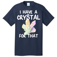 I Have A Crystal For That Funny Gemstone Chakra He Basic T-shirt | Artistshot