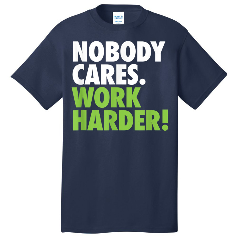 Nobody Cares Work Harder 7 Basic T-shirt by totriadobij | Artistshot