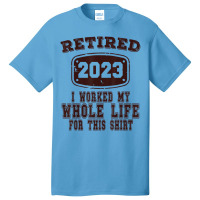 Retired 2023 I Worked My Whole Life For This Shirt Basic T-shirt | Artistshot