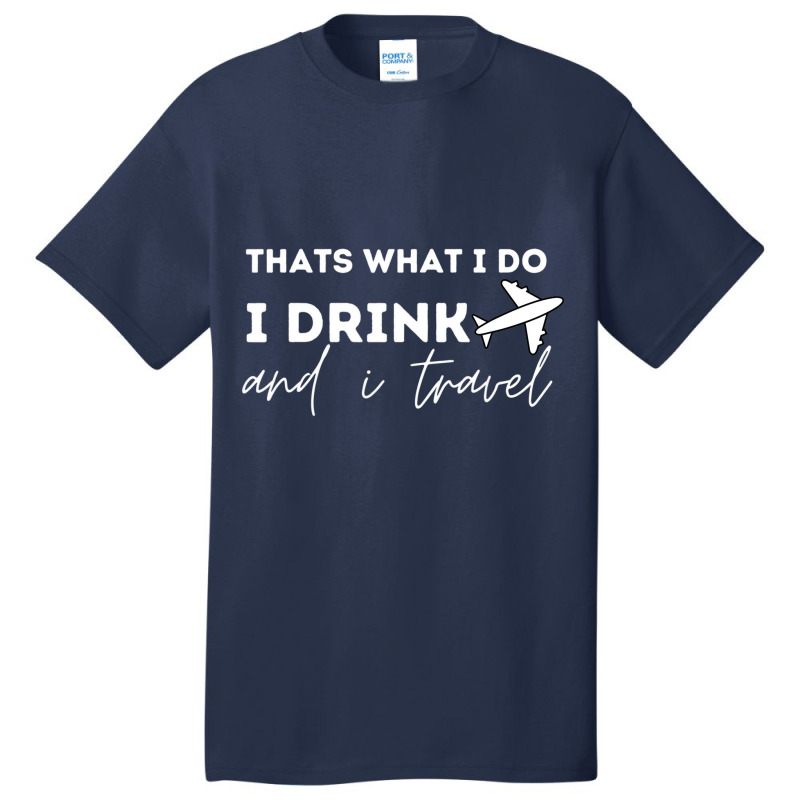 Vacation Trip Travel That's What I Do I Drink And Basic T-shirt by terrilyn | Artistshot