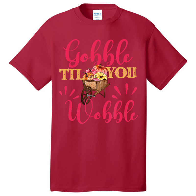 Gobble Till You Wobble Thanksgiving Women T Shirt Basic T-shirt | Artistshot