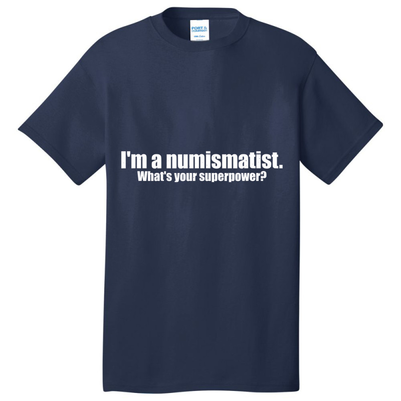 I'm A Numismatist What's Your Superpower Numismati Basic T-shirt by mauthe | Artistshot