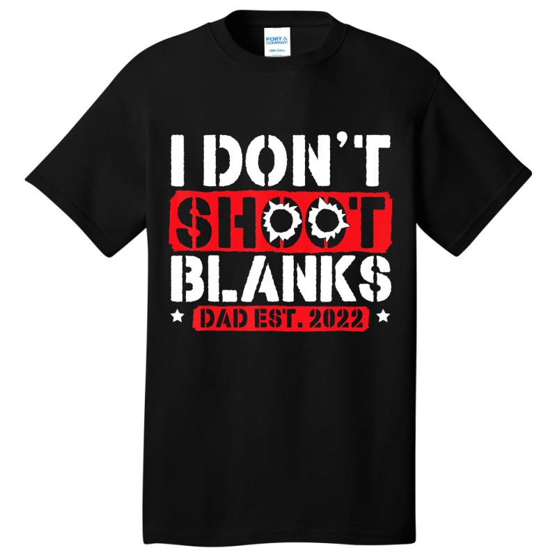 I Don't Shoot Blanks Dad Est 2022 Pregnancy Expect Basic T-shirt | Artistshot