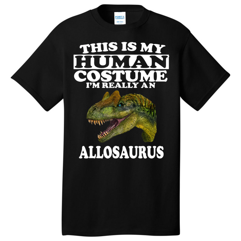 This Is My Human Costume I'm Really An Allosaurus Basic T-shirt | Artistshot