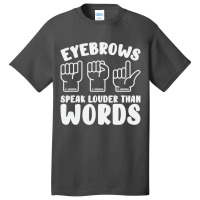 Eyebrows Speak Louder Words Fingerspelling Asl Sig Basic T-shirt | Artistshot