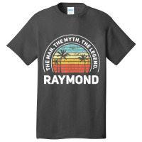 The Name Is Raymond The Man The Myth And The Legen Basic T-shirt | Artistshot