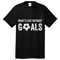 What's Life Without Goals, Vintage Funny Soccer T Basic T-shirt | Artistshot