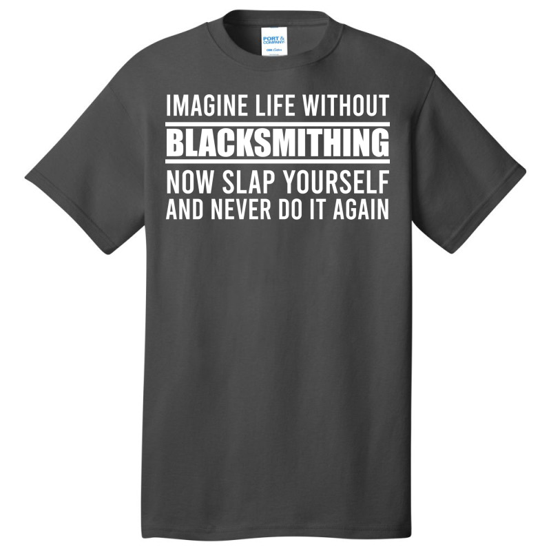 Cant Imagine Life Without Blacksmithing Trending Basic T-shirt by abadchzoumae | Artistshot