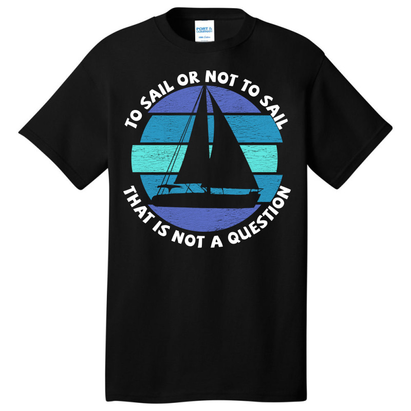 Sailing To Sail Or Not To Sail That Is Not A Quest Basic T-shirt | Artistshot