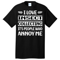 Funny People Annoy Me Insect Collecting Cute Basic T-shirt | Artistshot