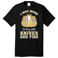 I Was Made To Play With Knives And Fire Travel Basic T-shirt | Artistshot