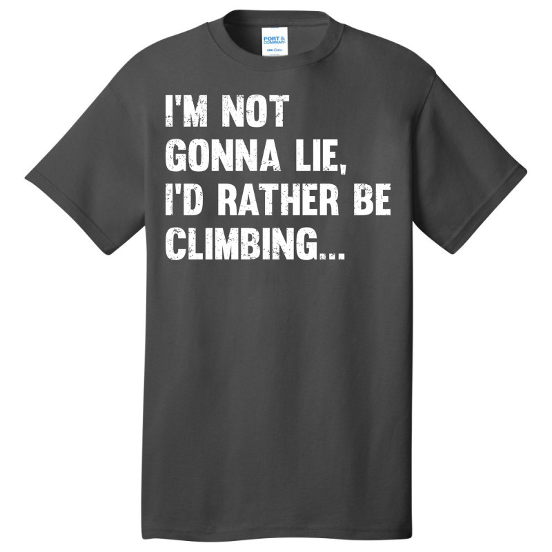 Climbing Im Not Gonna Lie Id Rather Be Climbing Basic T-shirt | Artistshot