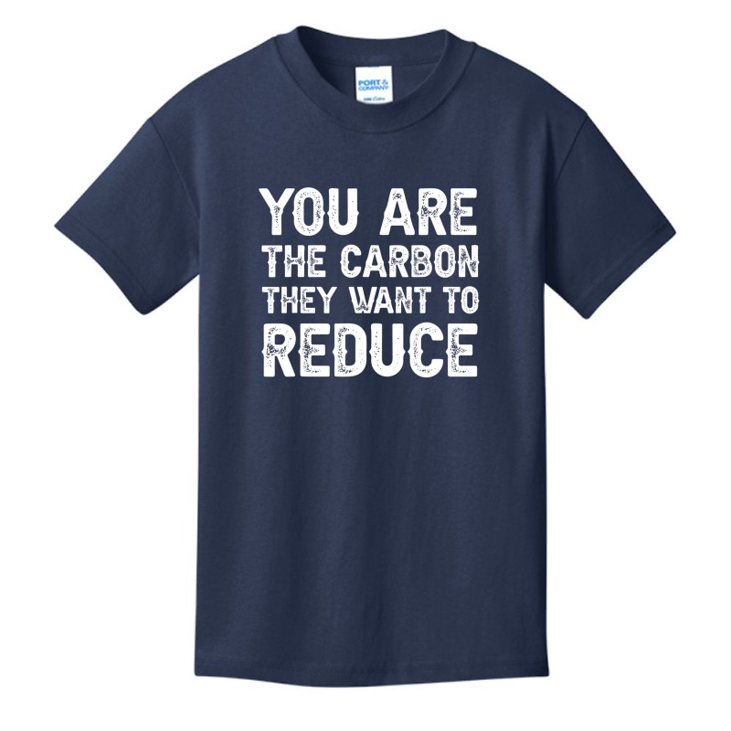 Mens You Are The Carbon They Want To Reduce T Shir Basic Youth T-shirt | Artistshot