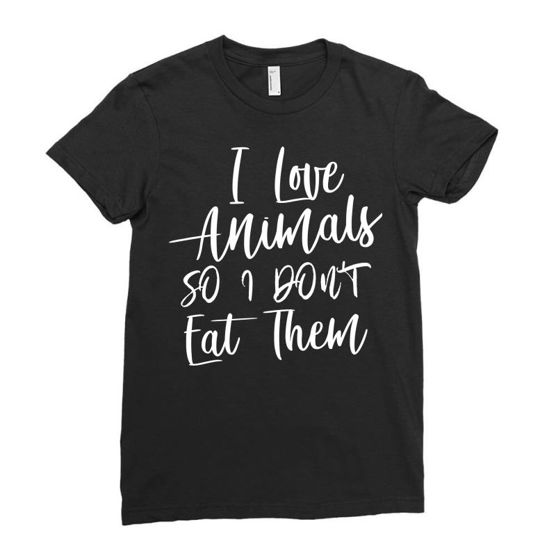 I Love Animals So I Don't Eat Them Ladies Fitted T-Shirt by VictArt | Artistshot