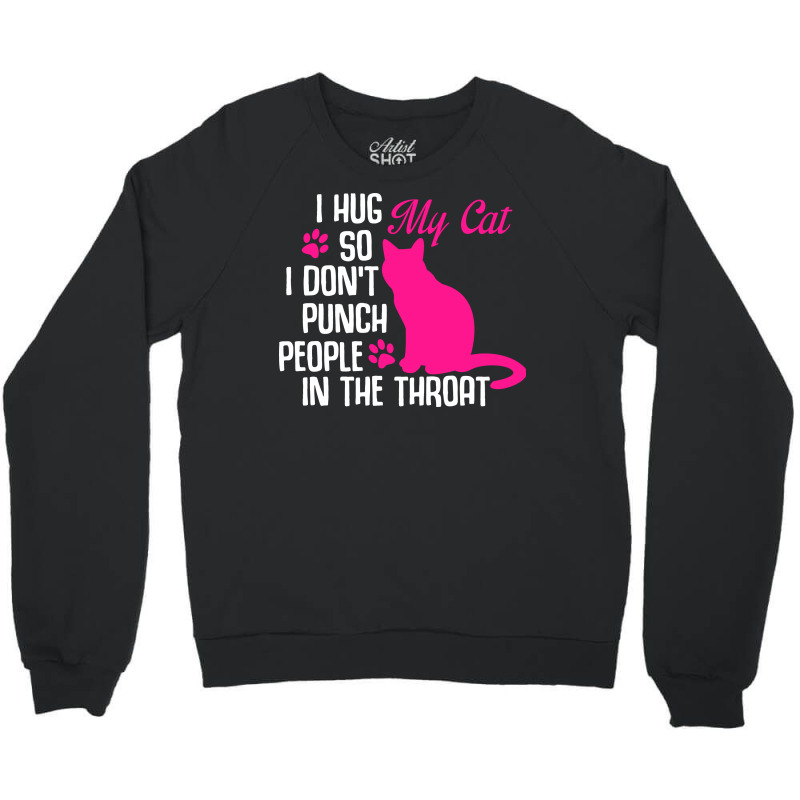 I Hug My Cats So I Don't Punch People In The Throa Crewneck Sweatshirt | Artistshot