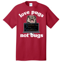 Funny Love Pugs Not Bugs Programmer Pug Lover Gift Basic T-shirt | Artistshot