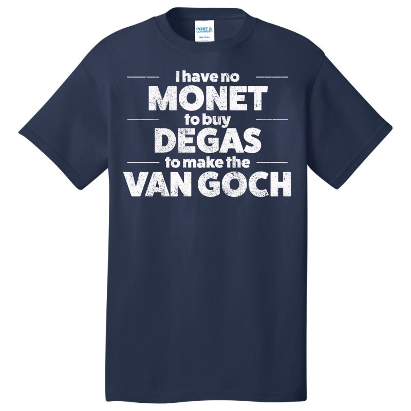 Art I Have No Monet To Buy Degas Humor Basic T-shirt by dafffsa6 | Artistshot