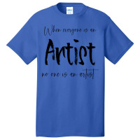 When Everyone Is An Artist No One Is An Artist Tum Basic T-shirt | Artistshot