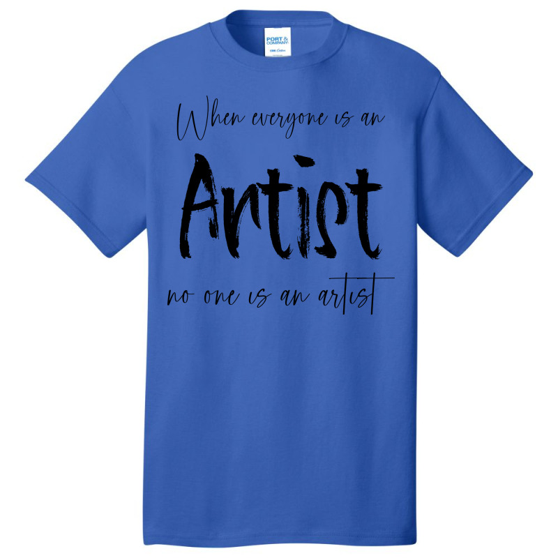 When Everyone Is An Artist No One Is An Artist Tum Basic T-shirt by ramdelisney6 | Artistshot