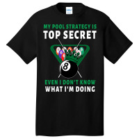 My Pool Strategy Is Top Secret Even I Dont Know Wh Basic T-shirt | Artistshot