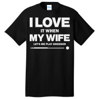 I Love It When My Wife Lets Me Play Snooker Funny Basic T-shirt | Artistshot