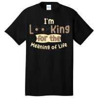 I'm Looking For The Meaning Of Life Basic T-shirt | Artistshot