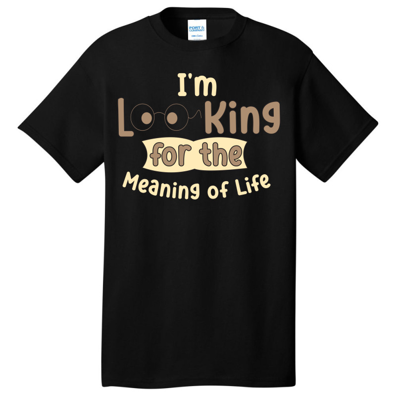 I'm Looking For The Meaning Of Life Basic T-shirt | Artistshot