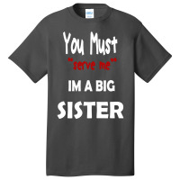 You Must Serve Me Im A Big Sister Basic T-shirt | Artistshot