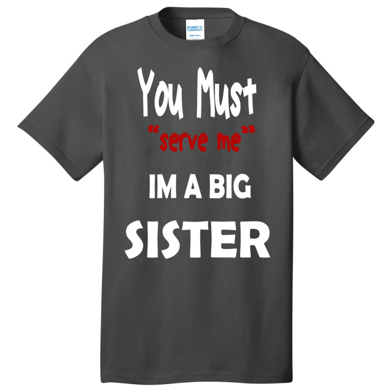 You Must Serve Me Im A Big Sister Basic T-shirt by amorajankuk | Artistshot