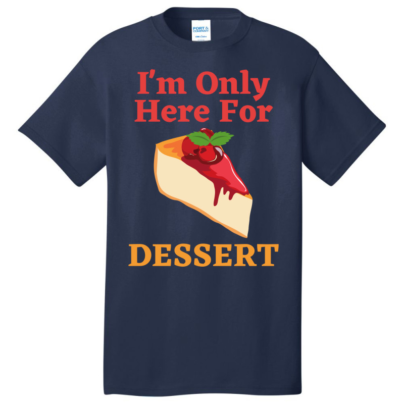 Im Only Here For The Dessert Tshirt Love Basic T-shirt | Artistshot