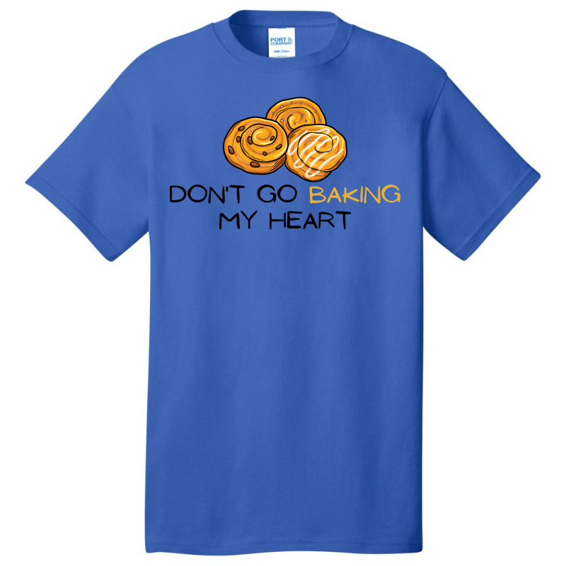 Dont Go Baking My Heart Cute Basic T-shirt | Artistshot