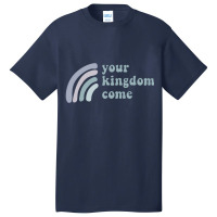 Your Kingdom Come Basic T-shirt | Artistshot