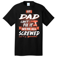 Dad Gift If Dad Cant Fix It Were All Screwed Basic T-shirt | Artistshot