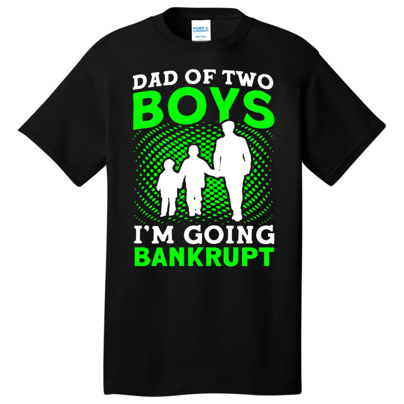 Fathers Day Dad Of Two Boys Im Going Bankrupt Dad Basic T-shirt | Artistshot