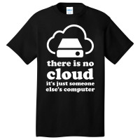 There Is No Cloud Its Just Someone Elses Computer Basic T-shirt | Artistshot