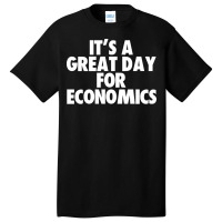 Its A Great Day For Economics Humor Basic T-shirt | Artistshot